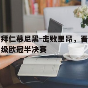 C7娱乐官网-拜仁慕尼黑-击败里昂，晋级欧冠半决赛